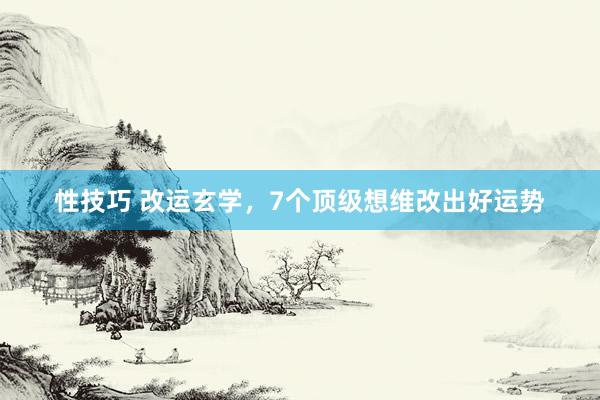 性技巧 改运玄学，7个顶级想维改出好运势