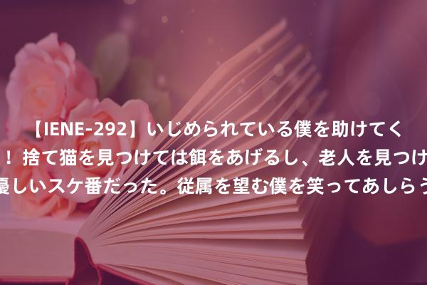 【IENE-292】いじめられている僕を助けてくれたのは まさかのスケ番！！捨て猫を見つけては餌をあげるし、老人を見つけては席を譲るうわさ通りの優しいスケ番だった。従属を望む僕を笑ってあしらうも、徐々にサディスティックな衝動が芽生え始めた高3の彼女</a>2013-07-18アイエナジー&$IE NERGY！117分钟 给中国射击队加鸡腿。 本届奥运会共15枚金牌，咱们还是拿了5金。匡助