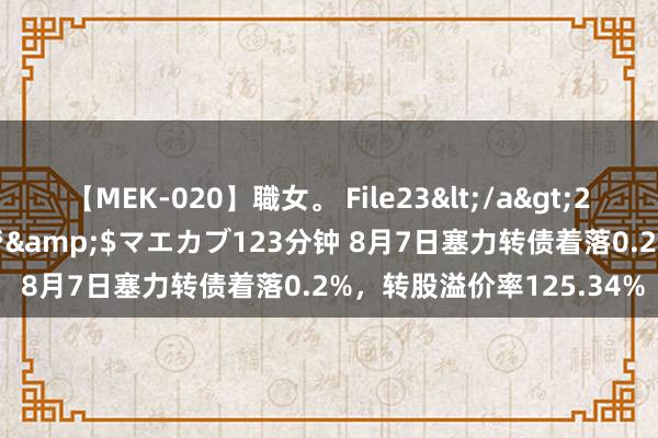 【MEK-020】職女。 File23</a>2011-05-20プレステージ&$マエカブ123分钟 8月7日塞力转债着落0.2%，转股溢价率125.34%