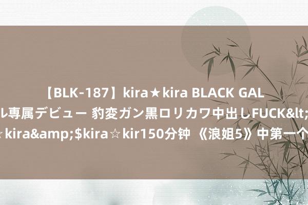 【BLK-187】kira★kira BLACK GAL DEBUT 日焼け黒ギャル専属デビュー 豹変ガン黒ロリカワ中出しFUCK</a>2014-10-19kira☆kira&$kira☆kir150分钟 《浪姐5》中第一个敢怼韩雪的姐姐，她家不仅有钱更是红三代