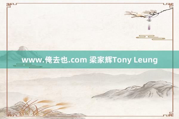 www.俺去也.com 梁家辉Tony Leung